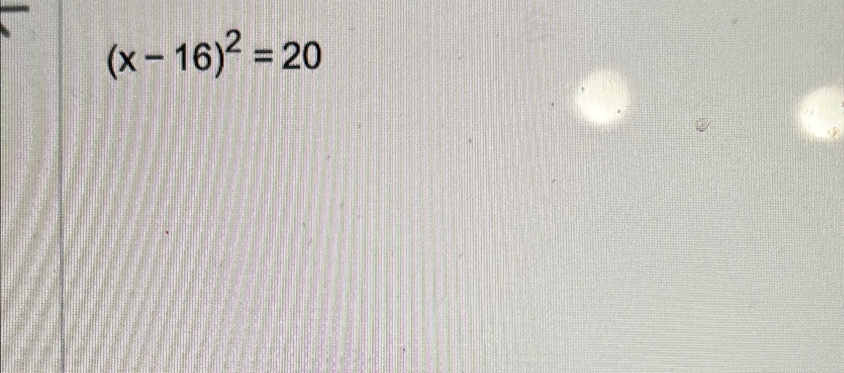 Solved (x-16)2=20 | Chegg.com