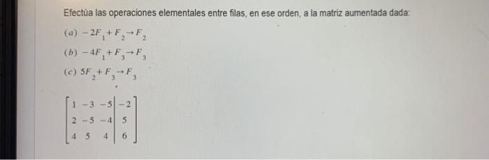 Efectùa las operaciones elementales entre filas, en ese orden, a la matriz aumentada dada: (a) \( -2 F_{1}+F_{2} \rightarrow