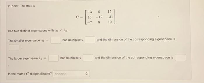 Solved (1 point) The matrix C=⎣⎡−315−78−12815−3119⎦⎤ has two | Chegg.com