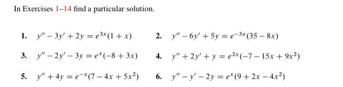 In Exercises 1-14 find a particular solution. 1. - 3y + 2y = (3x (1 + x) 2. y - 6y + 5y = e-3x (35 - 8x) 3. y - 2y - 3y