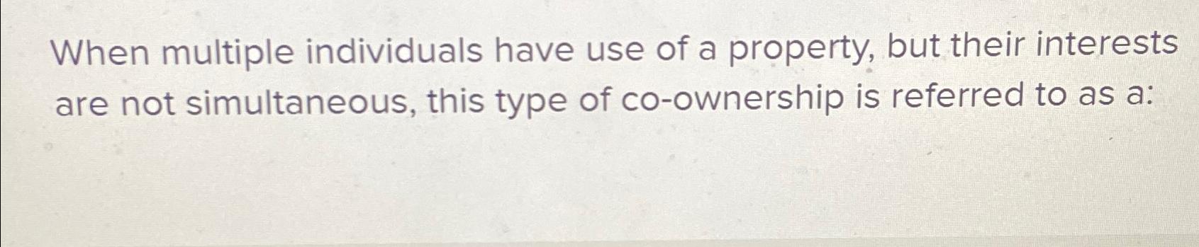Solved When multiple individuals have use of a property, but | Chegg.com