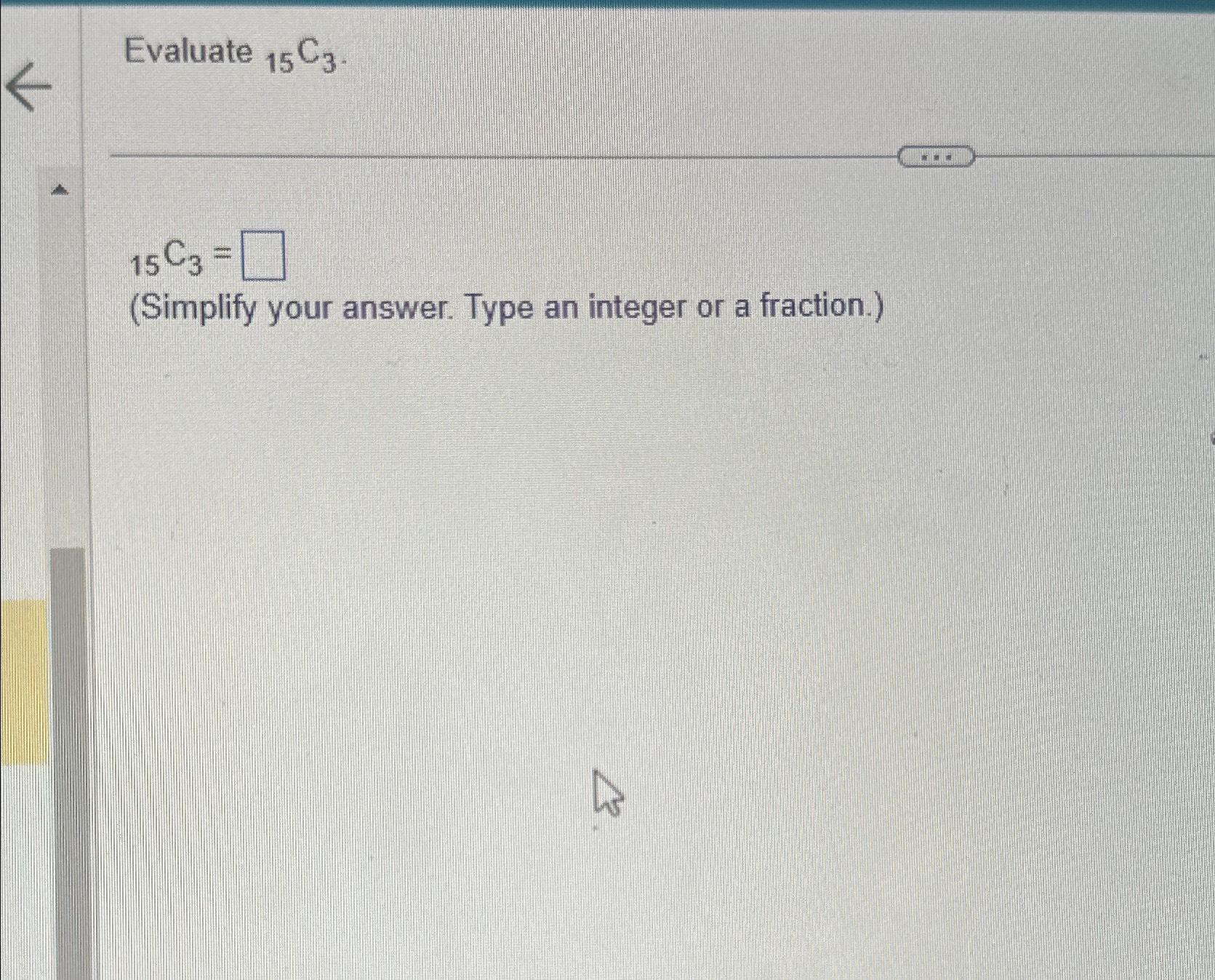 Solved Evaluate ?15C3.?15C3=(Simplify your answer. Type an | Chegg.com