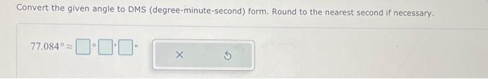 Solved Convert the given angle to DMS (degree-minute-second) | Chegg.com