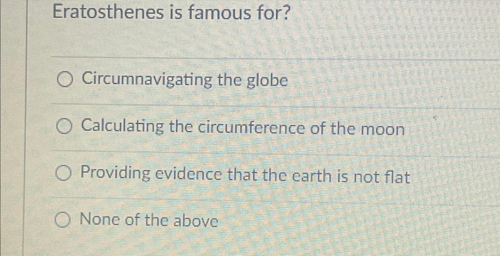 Solved Eratosthenes is famous for?Circumnavigating the | Chegg.com