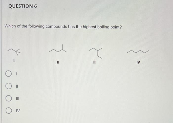 Which of the following compounds has the highest boiling point?
1
II
III
IV
I
II
III
IV