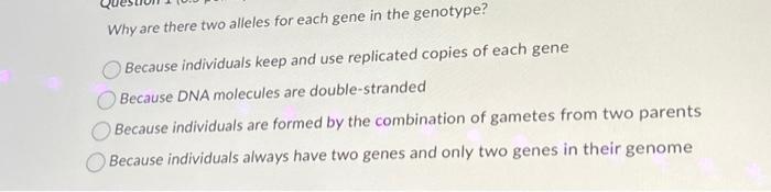 Solved Why are there two alleles for each gene in the | Chegg.com