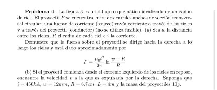 Problema 4.- La figura 3 es un dibujo esquemático idealizado de un cañón de riel. El proyectil \( P \) se encuentra entre dos