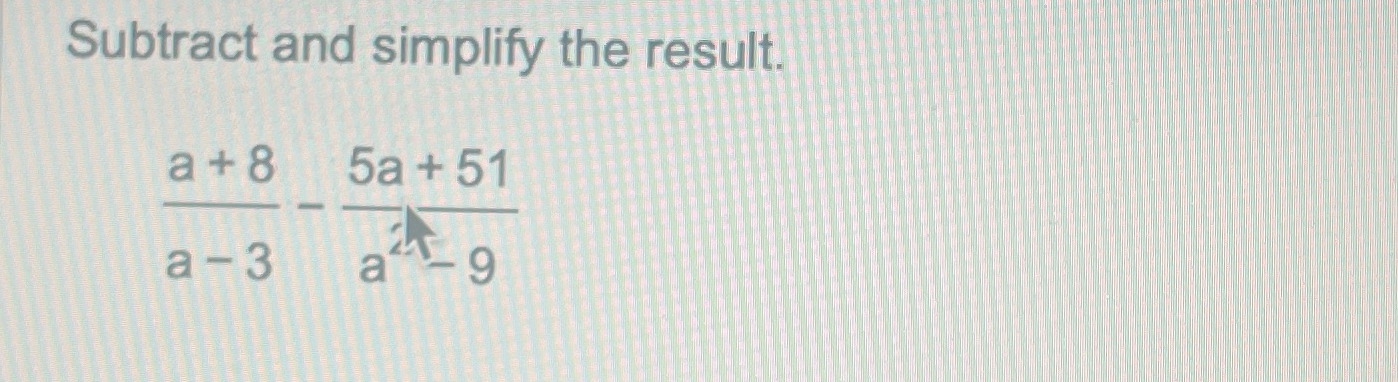 Solved Subtract and simplify the result.a+8a-3-5a+51a4-9 | Chegg.com