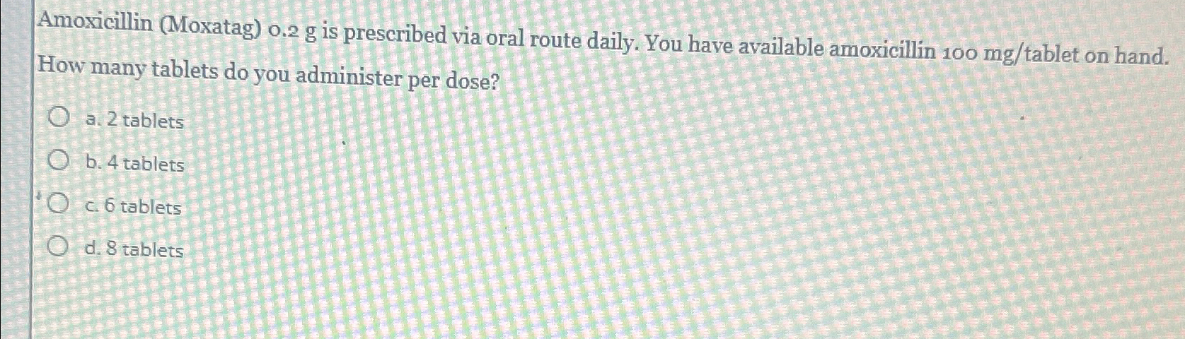 Solved Amoxicillin (Moxatag) 0.2g ﻿is prescribed via oral | Chegg.com