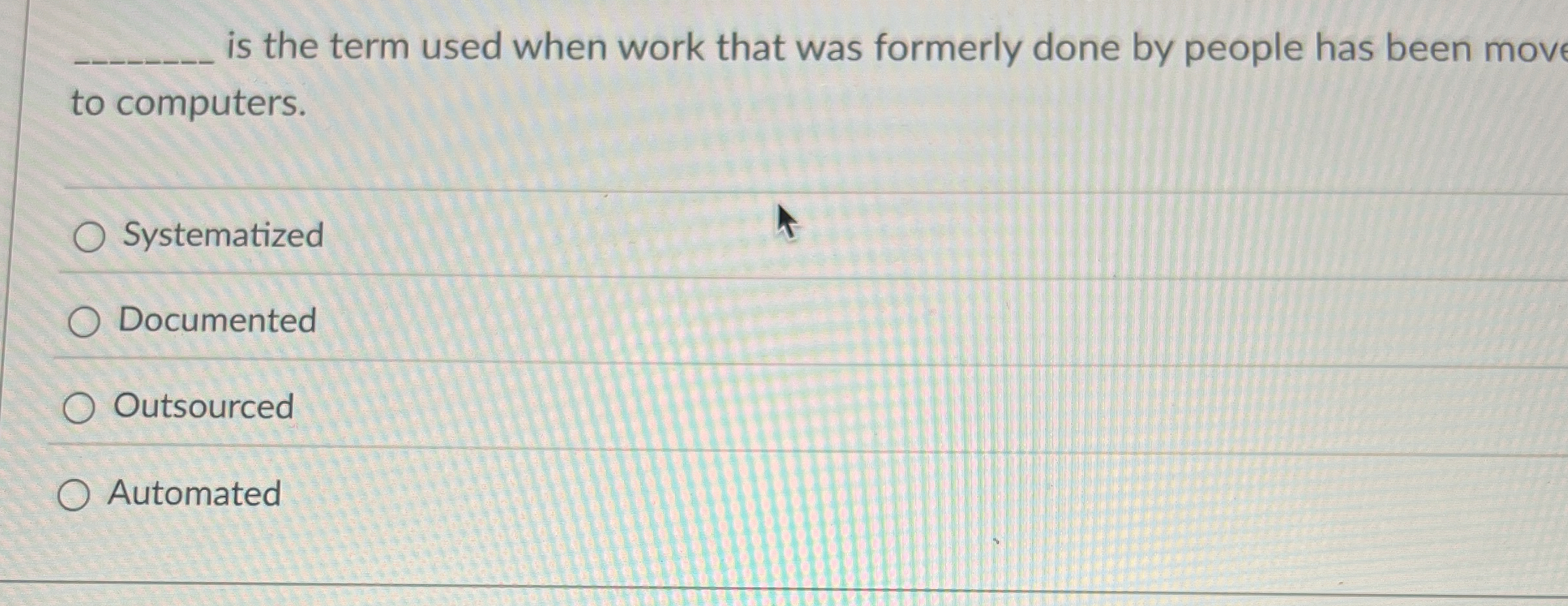 Solved is the term used when work that was formerly done by | Chegg.com