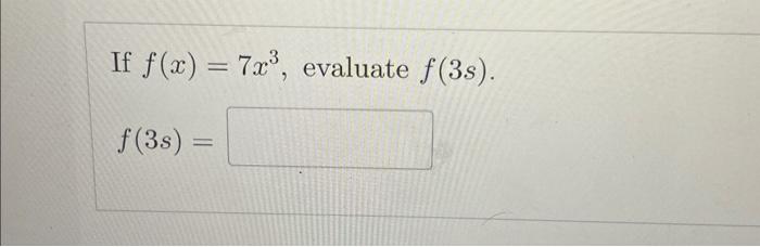 If \( f(x)=7 x^{3} \), \[ f(3 s)= \]