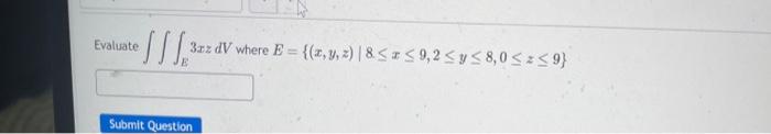 Evaluate \( \iiint_{E} 3 x z d V \) where \( E=\{(x, y, z) \mid 8 \leq x \leq 9,2 \leq y \leq 8,0 \leq z \leq 9\} \)