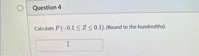 Solved Calculate P(−0.1≤Z≤0.1). (Round to the hundredths). | Chegg.com