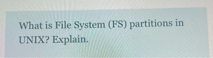 Solved What is File System (FS) partitions in UNIX? Explain. | Chegg.com