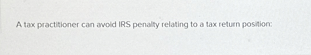 Solved A tax practitioner can avoid IRS penalty relating to | Chegg.com