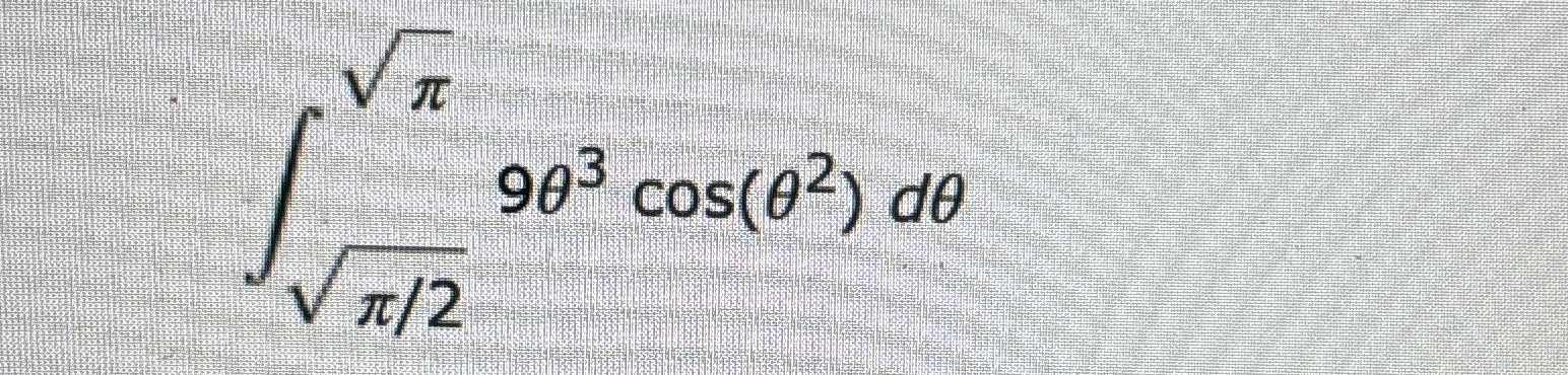 Solved ∫π22π29θ3cos(θ2)dθ | Chegg.com