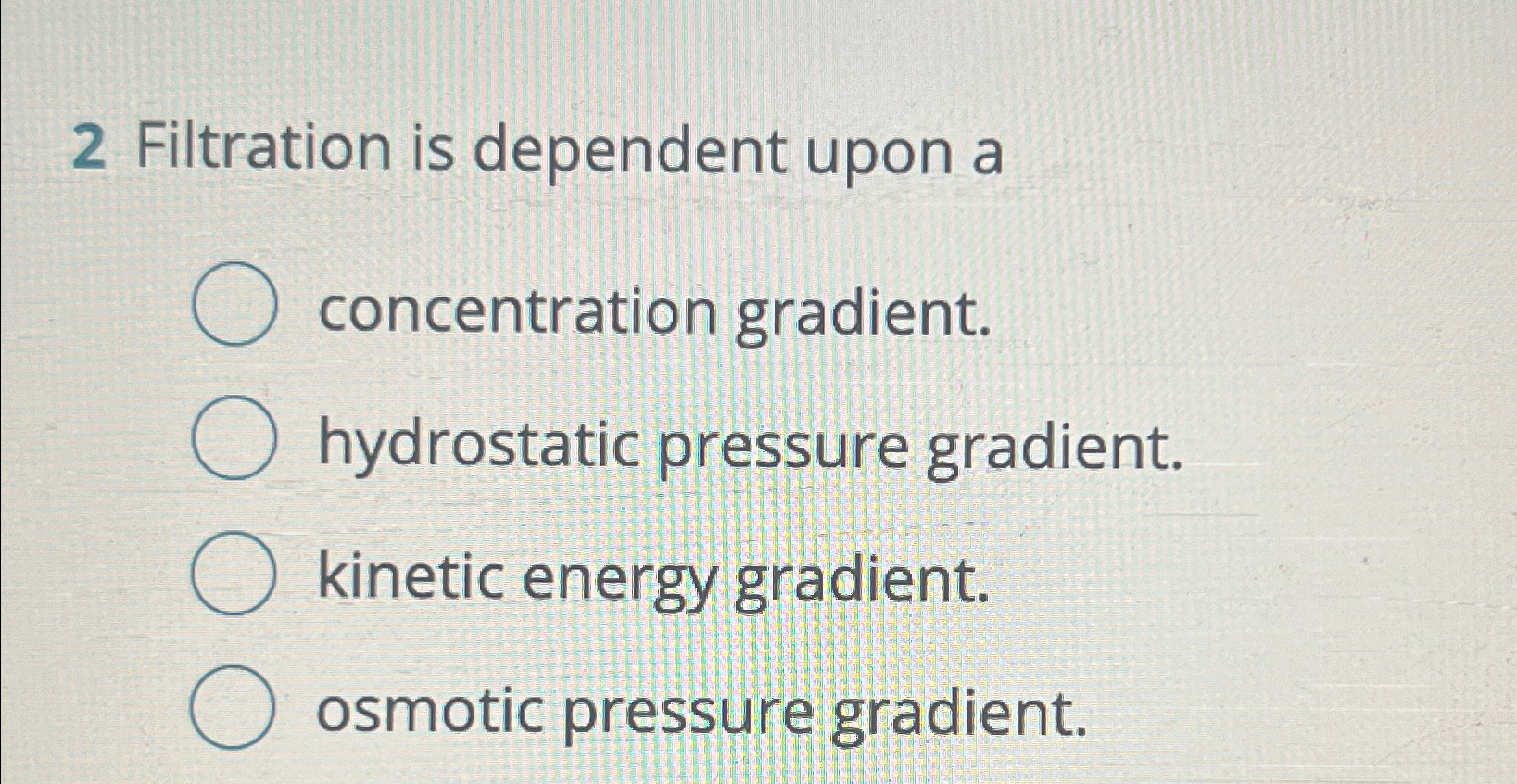Solved 2 ﻿Filtration is dependent upon aconcentration