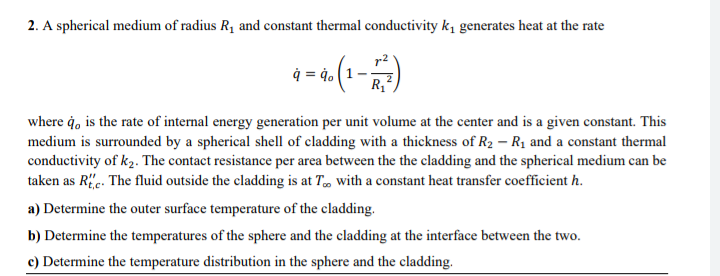 2. A spherical medium of radius R, and constant thermal conductivity ky generates heat at the rate
9 = 4.1
60(1-3)
R
where q,