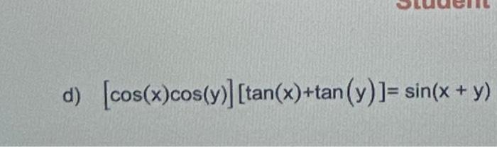 \( [\cos (x) \cos (y)][\tan (x)+\tan (y)]=\sin (x+y) \)