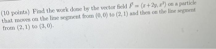 Solved (10 points) Find the work done by the vector field | Chegg.com