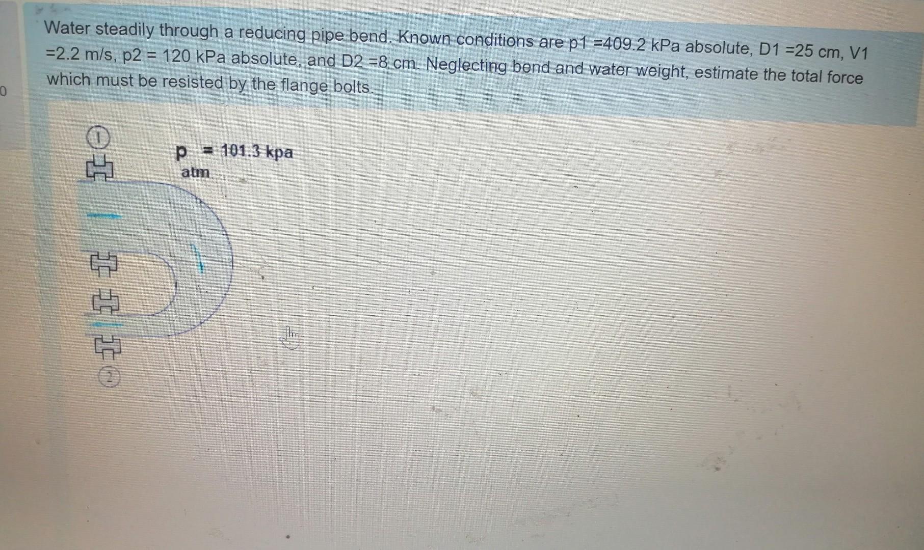 Solved Water steadily through a reducing pipe bend. Known | Chegg.com