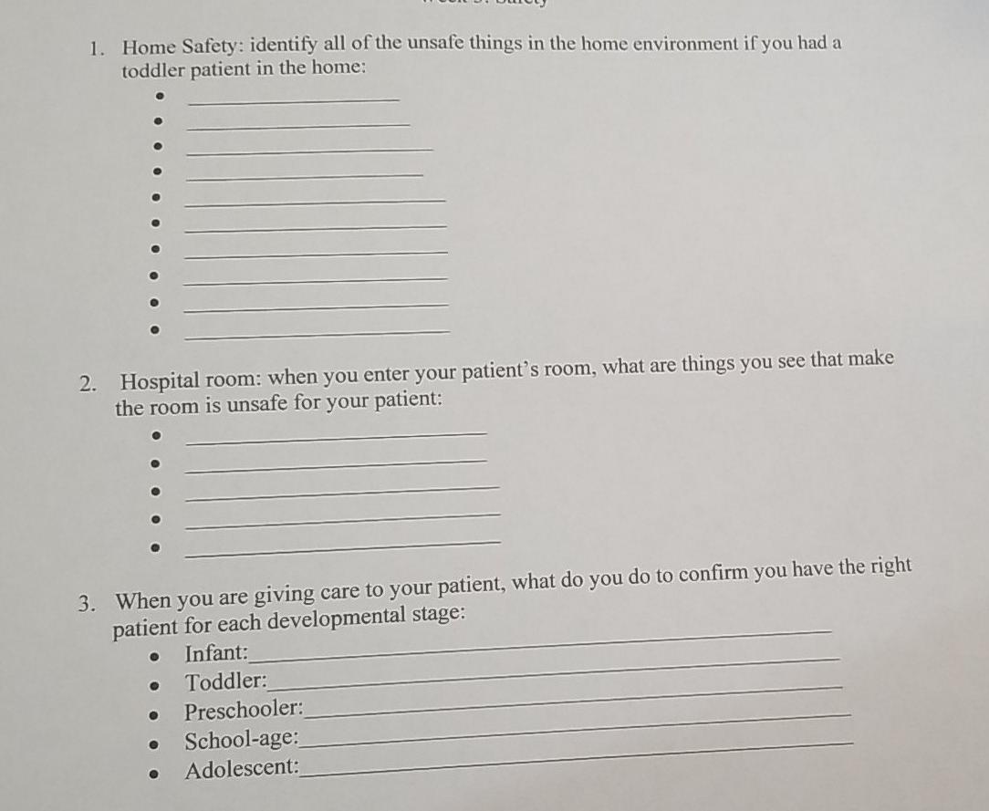 1. Home Safety: identify all of the unsafe things in the home environment if you had a toddler patient in the home: o 2. Hosp