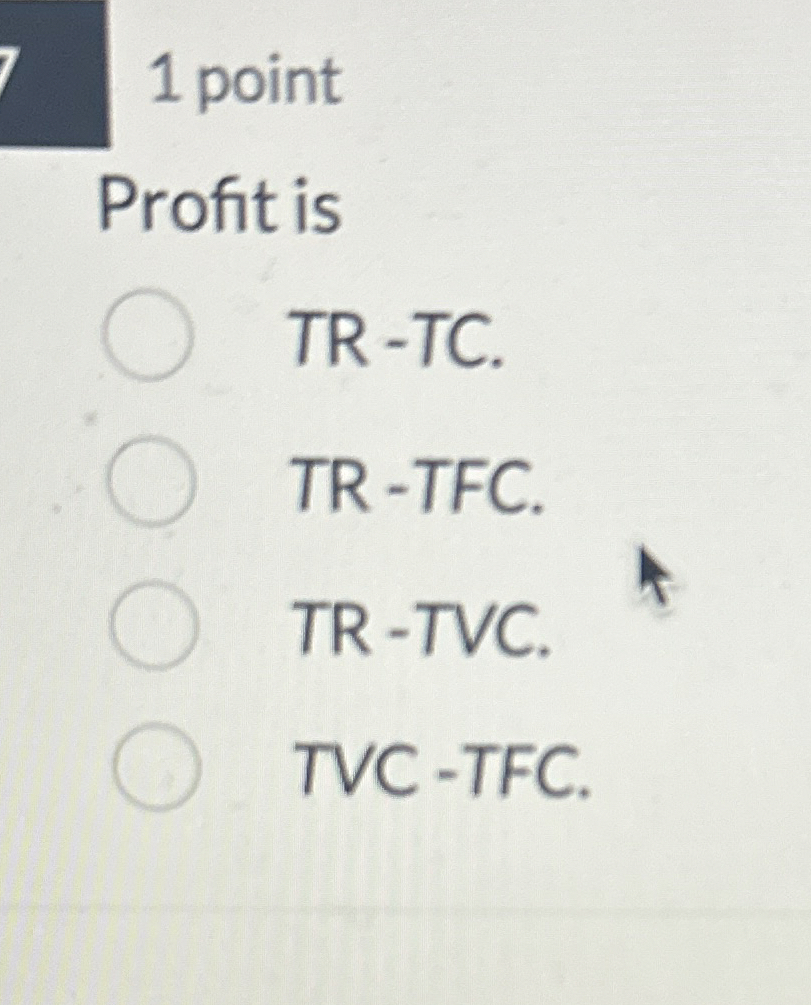 Solved 1 ﻿pointProfit isTR -TC.TR-TFC.TR-TVC.TVC-TFC. | Chegg.com