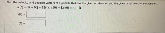 Solved Find the velocity and position vectors of a particle | Chegg.com