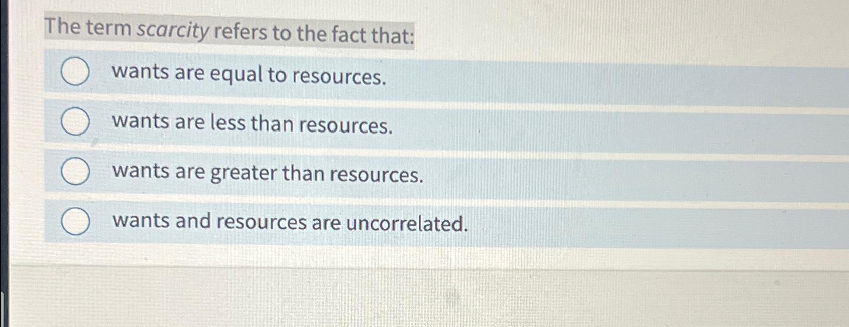 Solved The Term Scarcity Refers To The Fact That:wants Are | Chegg.com