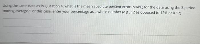 Using the same data as in Question 4, what is the mean absolute percent error (MAPE) for the data using the 3-period moving a