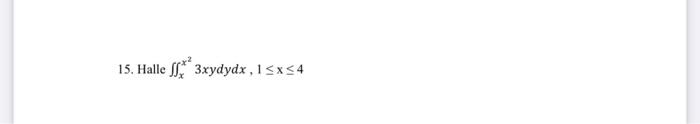 15. Halle \( \iint_{x}^{x^{2}} 3 x y d y d x, 1 \leq \mathrm{x} \leq 4 \)