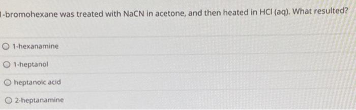 Solved 1 Bromohexane Was Treated With Nacn In Acetone And