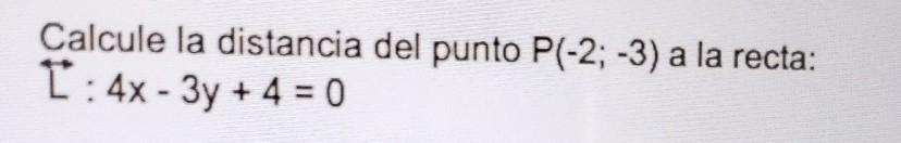 Calcule la distancia del punto \( P(-2 ;-3) \) a la recta: \( [: 4 x-3 y+4=0 \)