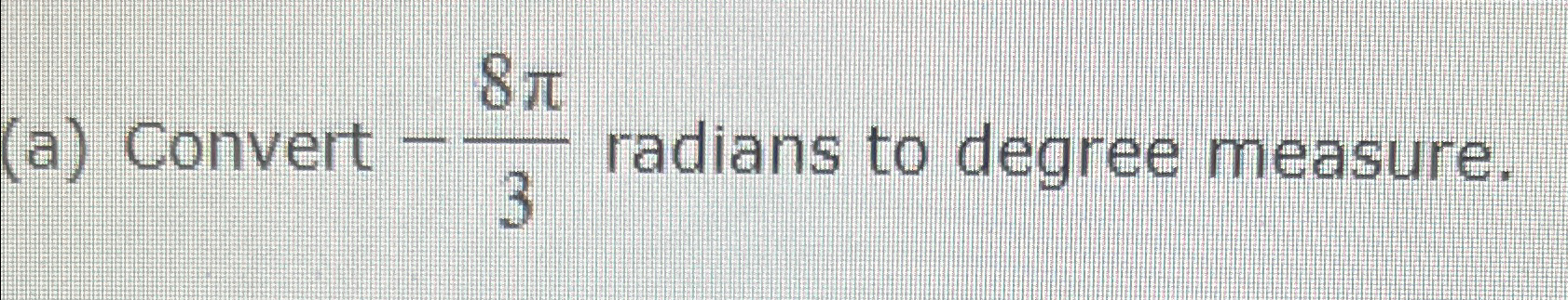 Solved (a) ﻿Convert -8π3 ﻿radians to degree measure. | Chegg.com