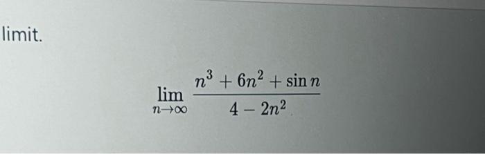 limit. \[ \lim _{n \rightarrow \infty} \frac{n^{3}+6 n^{2}+\sin n}{4-2 n^{2}} \]