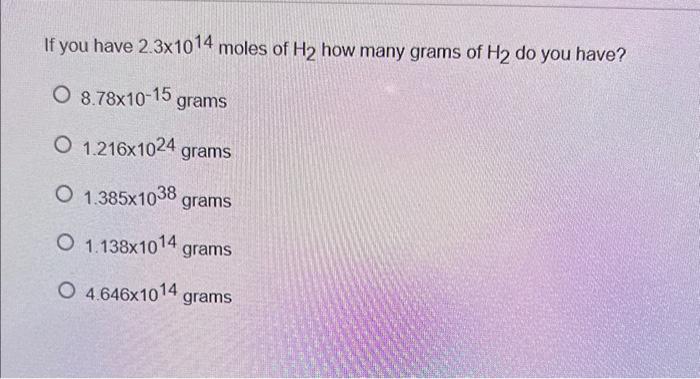 Solved If you have 2.3×1014 moles of H2 how many grams of H2 | Chegg.com