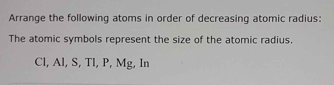 Solved Arrange the following atoms in order of decreasing | Chegg.com