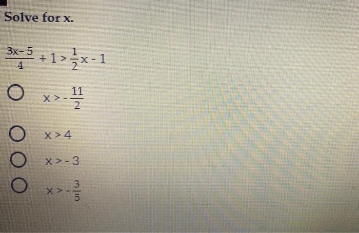 Solved Solve for x. 3x-5 + + 1 >5x-1 x O X > 12 11 2 о X> 4 | Chegg.com