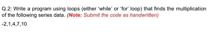 Solved Q.2: Write A Program Using Loops (either 'while' Or | Chegg.com