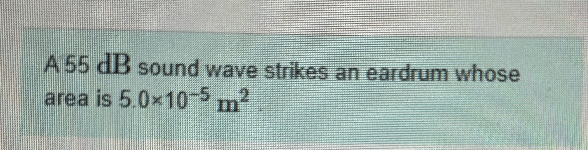 Solved A 55dB ﻿sound wave strikes an eardrum whose area is | Chegg.com