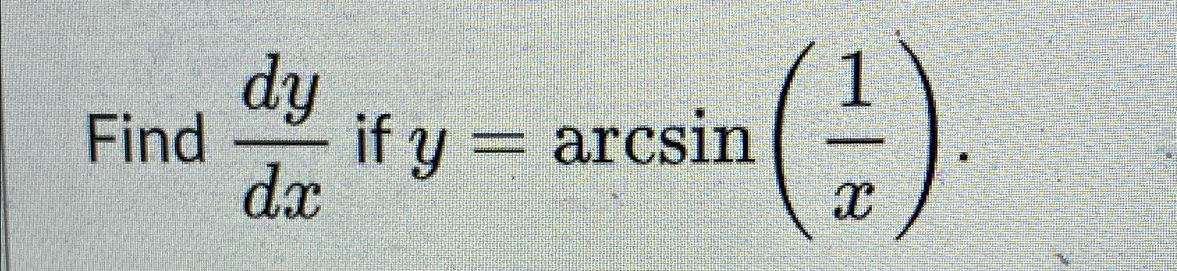 Solved Find dydx ﻿if y=arcsin(1x) | Chegg.com