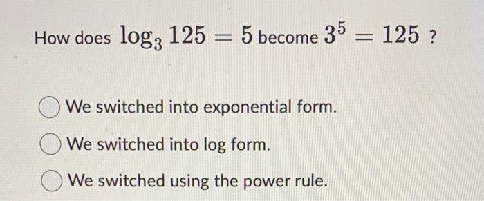 Solved How does log3125=5 become 35=125 ? We switched into | Chegg.com