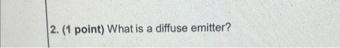 Solved 2. (1 point) What is a diffuse emitter? | Chegg.com