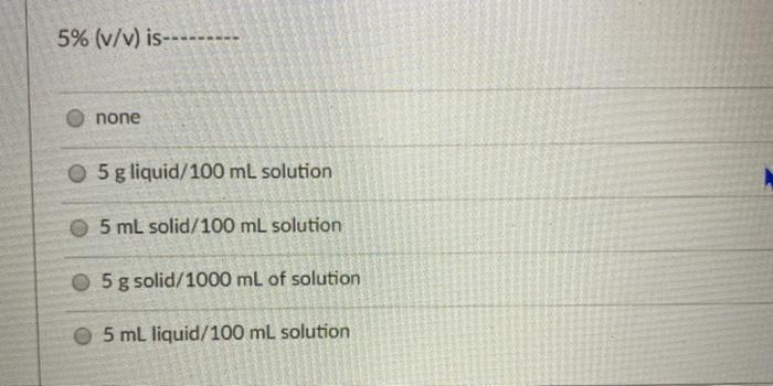 Solved 5% (v/v) is-------- none O 5 g liquid/100 mL solution | Chegg.com
