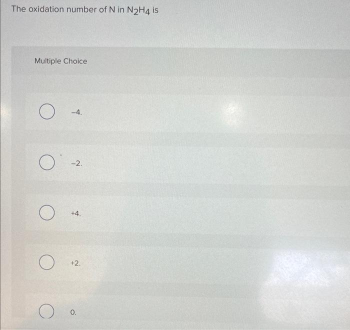 Solved The oxidation number of N in N2H4 is Multiple Choice