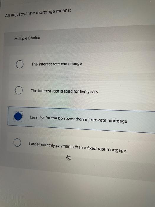 Solved An adjusted rate mortgage means: Multiple Choice O | Chegg.com