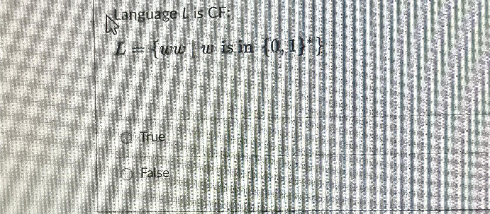 Solved Language L ﻿is CF:L={ww|w is in {0,1}**}TrueFalse | Chegg.com