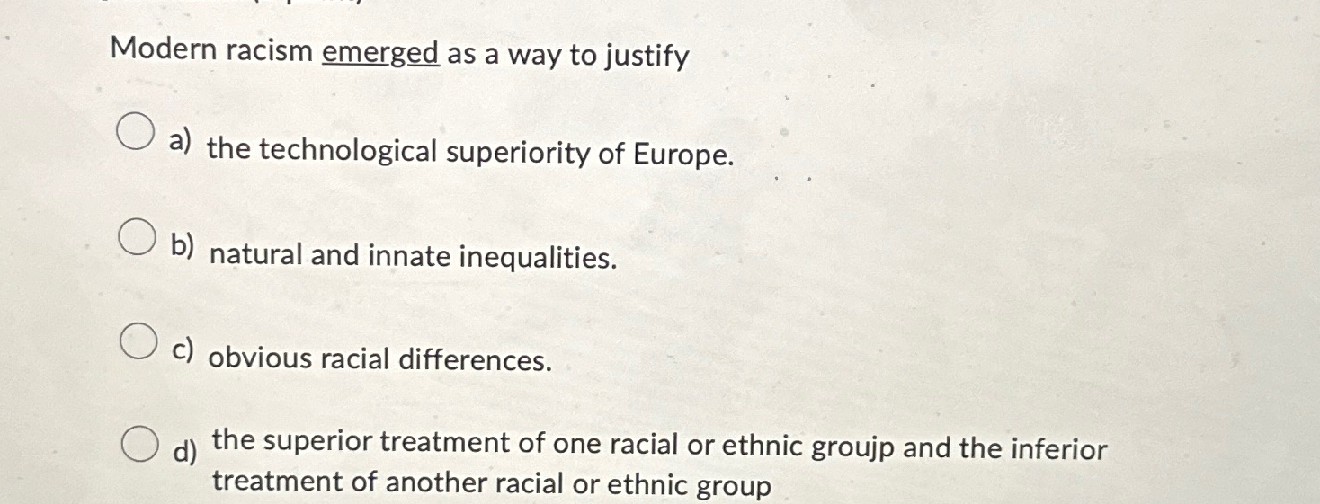 Solved Modern racism emerged as a way to justifya) ﻿the | Chegg.com