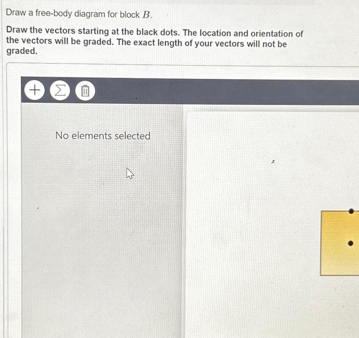 Solved Draw a free-body diagram for block B. Draw the | Chegg.com