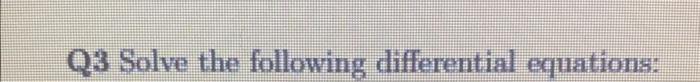 Q3 Solve the following differential equations: